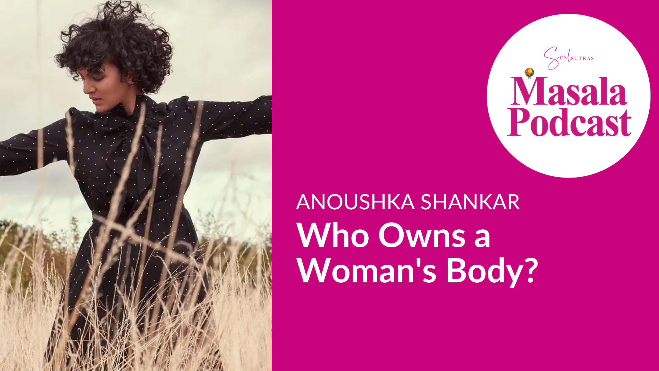 S3 E1: Anoushka Shankar – Who Owns a Woman’s Body?