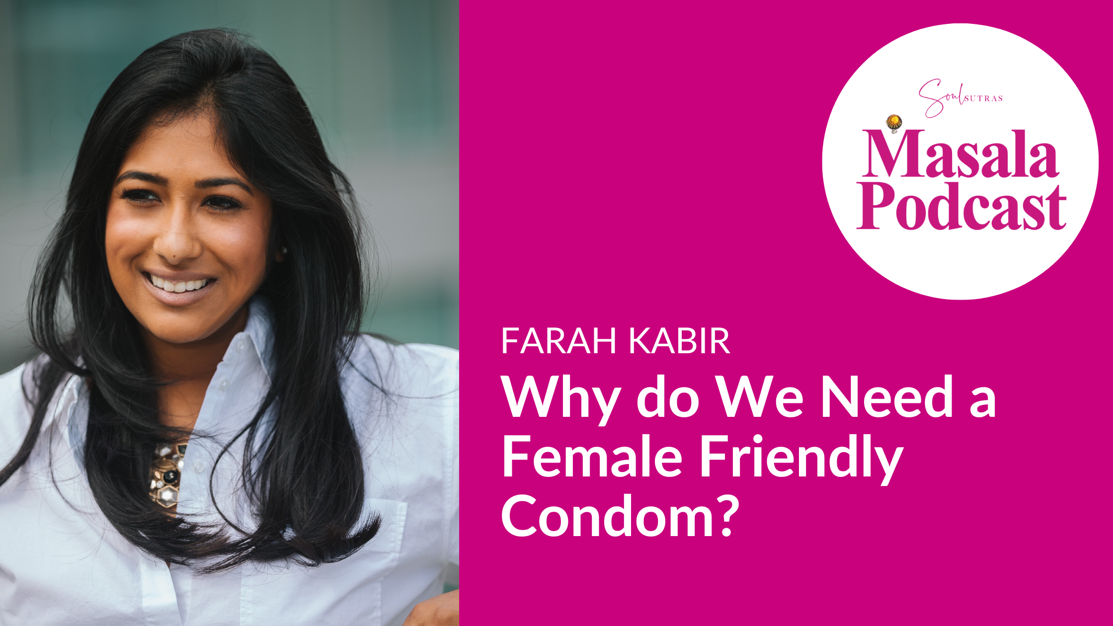 S3 E7: Farah Kabir – Why do We Need a Female Friendly Condom?