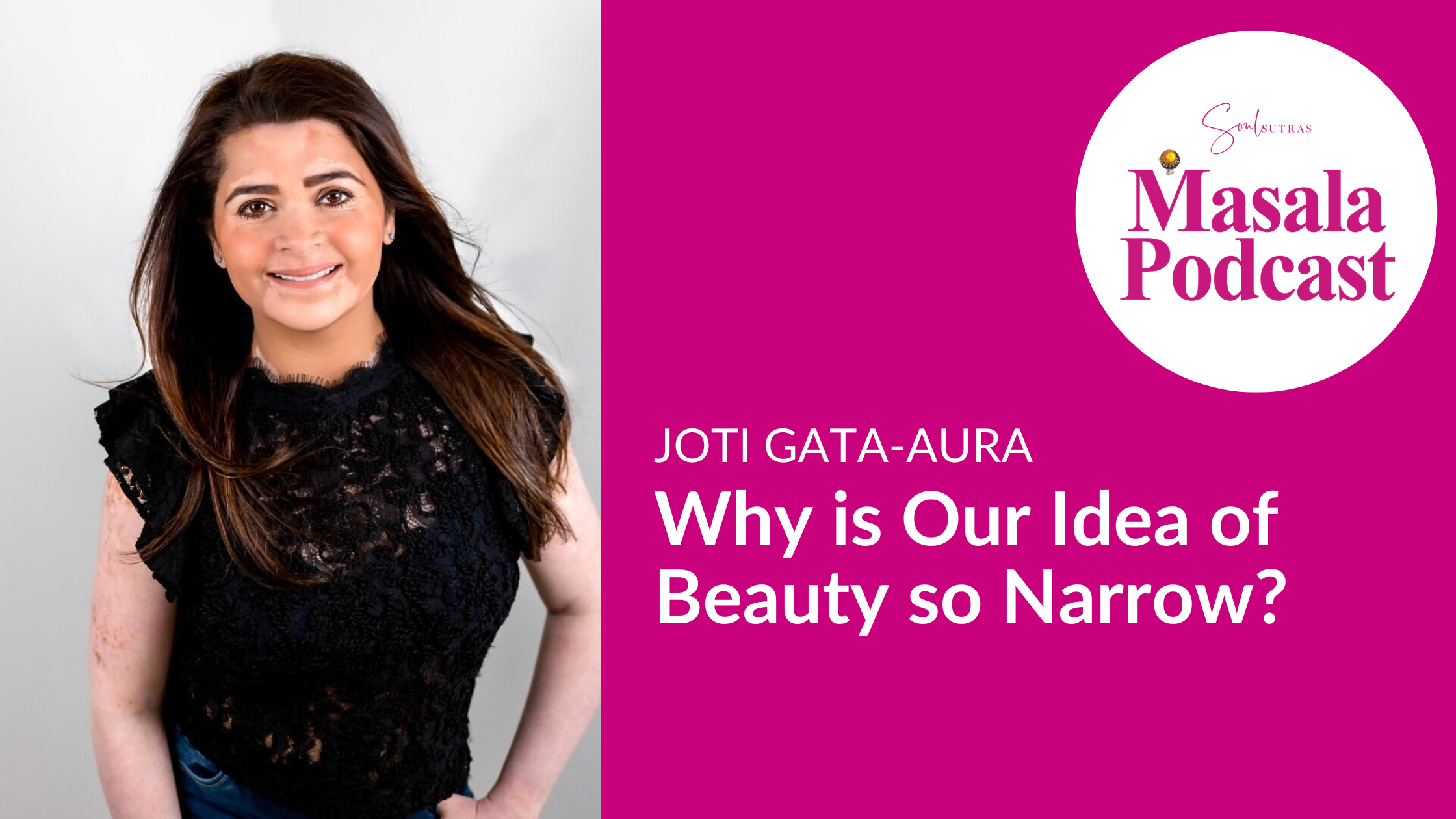 S3 E8: Joti Gata-Aura – Why is Our Idea of Beauty so Narrow?